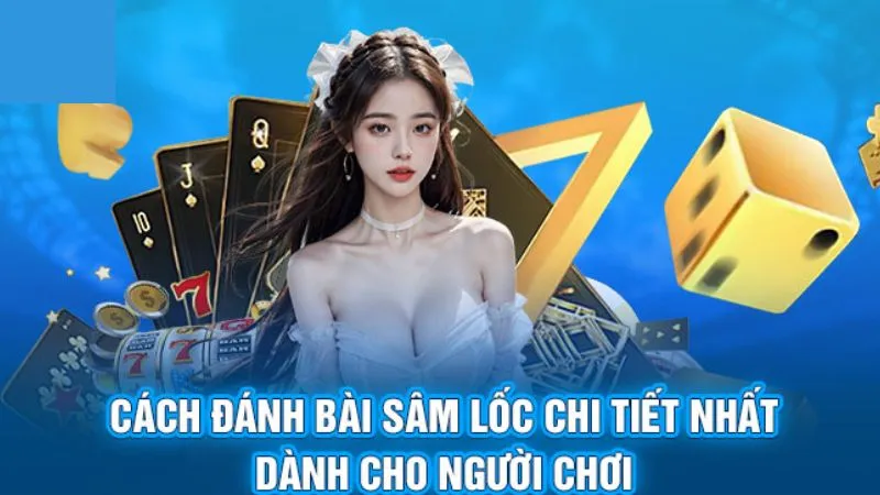 Hướng dẫn cách chơi bài Sâm Lốc cơ bản cho người mới